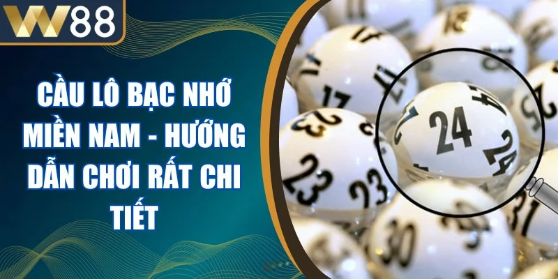 Cầu Lô Bạc Nhớ Miền Nam - Hướng Dẫn Chơi Rất Chi Tiết 1 Cầu Lô Bạc Nhớ Miền Nam